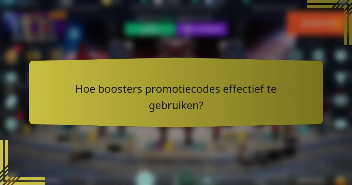 Hoe boosters promotiecodes effectief te gebruiken?