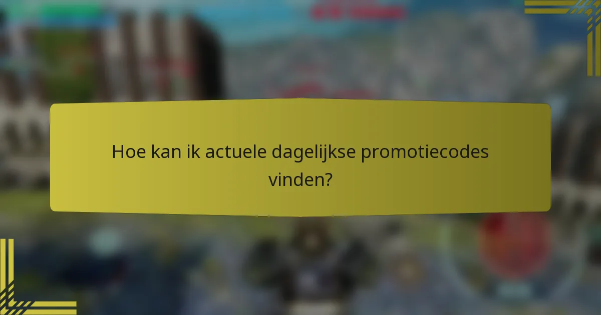 Hoe kan ik actuele dagelijkse promotiecodes vinden?