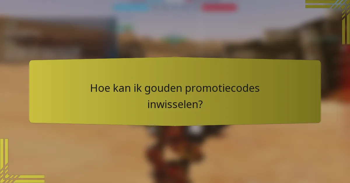 Hoe kan ik gouden promotiecodes inwisselen?