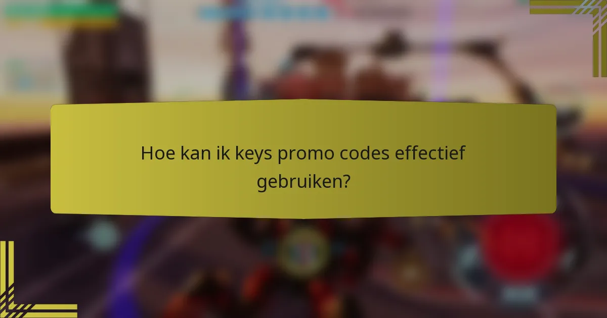 Hoe kan ik keys promo codes effectief gebruiken?