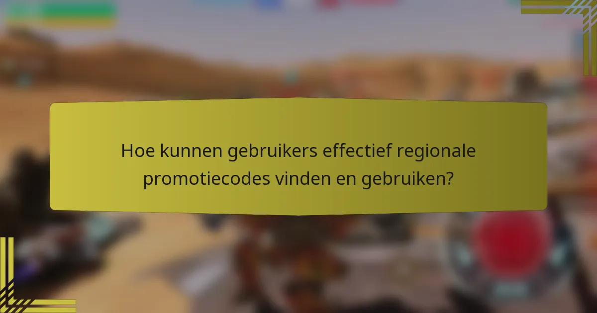 Hoe kunnen gebruikers effectief regionale promotiecodes vinden en gebruiken?