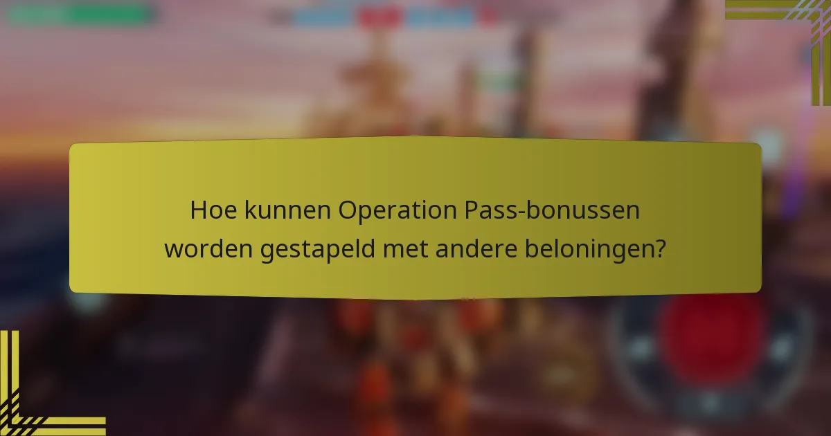 Hoe kunnen Operation Pass-bonussen worden gestapeld met andere beloningen?