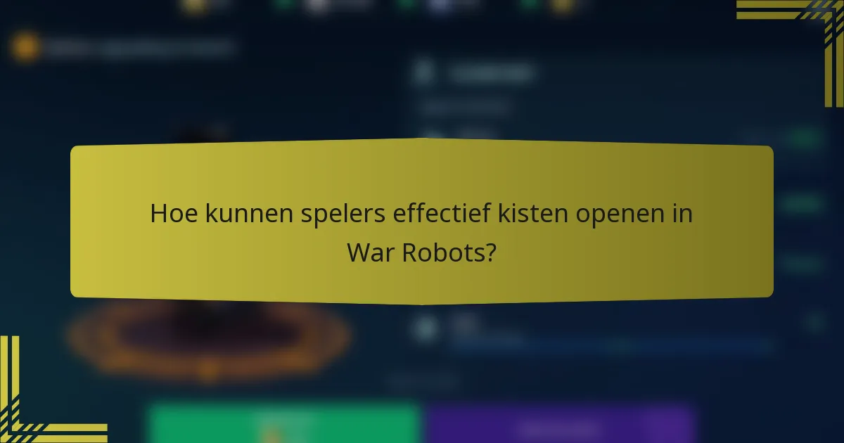 Hoe kunnen spelers effectief kisten openen in War Robots?