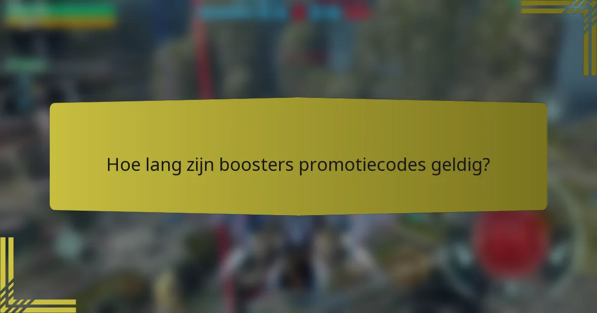 Hoe lang zijn boosters promotiecodes geldig?