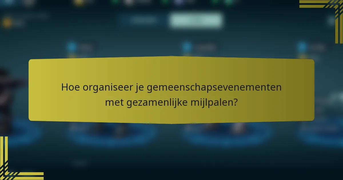 Hoe organiseer je gemeenschapsevenementen met gezamenlijke mijlpalen?