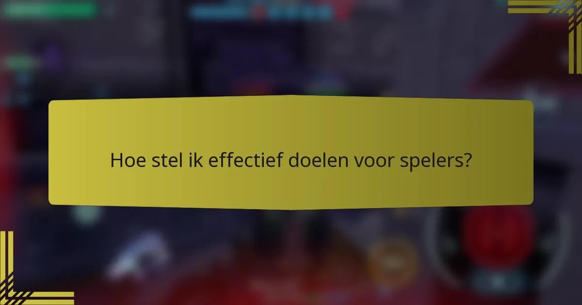 Hoe stel ik effectief doelen voor spelers?