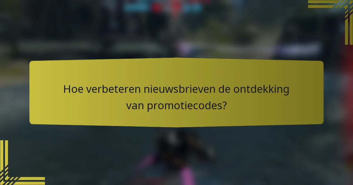 Hoe verbeteren nieuwsbrieven de ontdekking van promotiecodes?