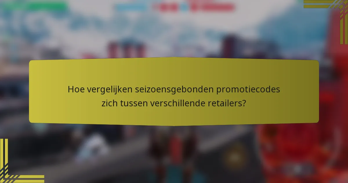 Hoe vergelijken seizoensgebonden promotiecodes zich tussen verschillende retailers?