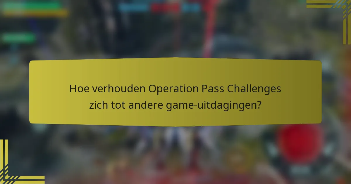 Hoe verhouden Operation Pass Challenges zich tot andere game-uitdagingen?