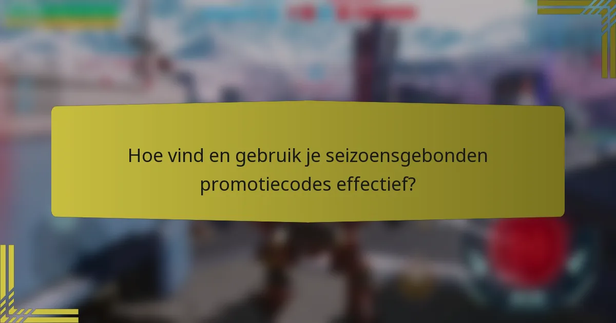 Hoe vind en gebruik je seizoensgebonden promotiecodes effectief?