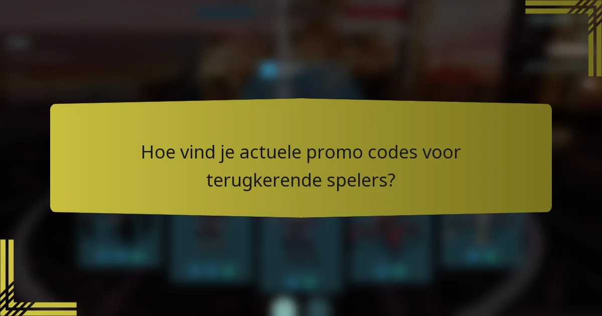 Hoe vind je actuele promo codes voor terugkerende spelers?