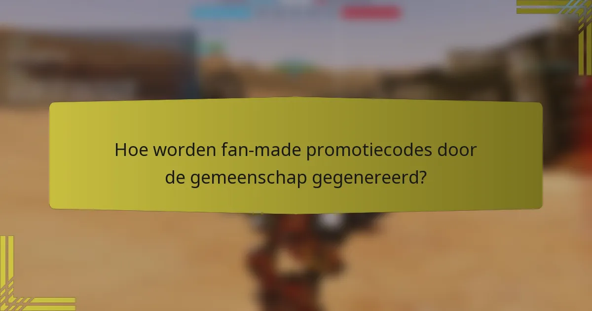 Hoe worden fan-made promotiecodes door de gemeenschap gegenereerd?