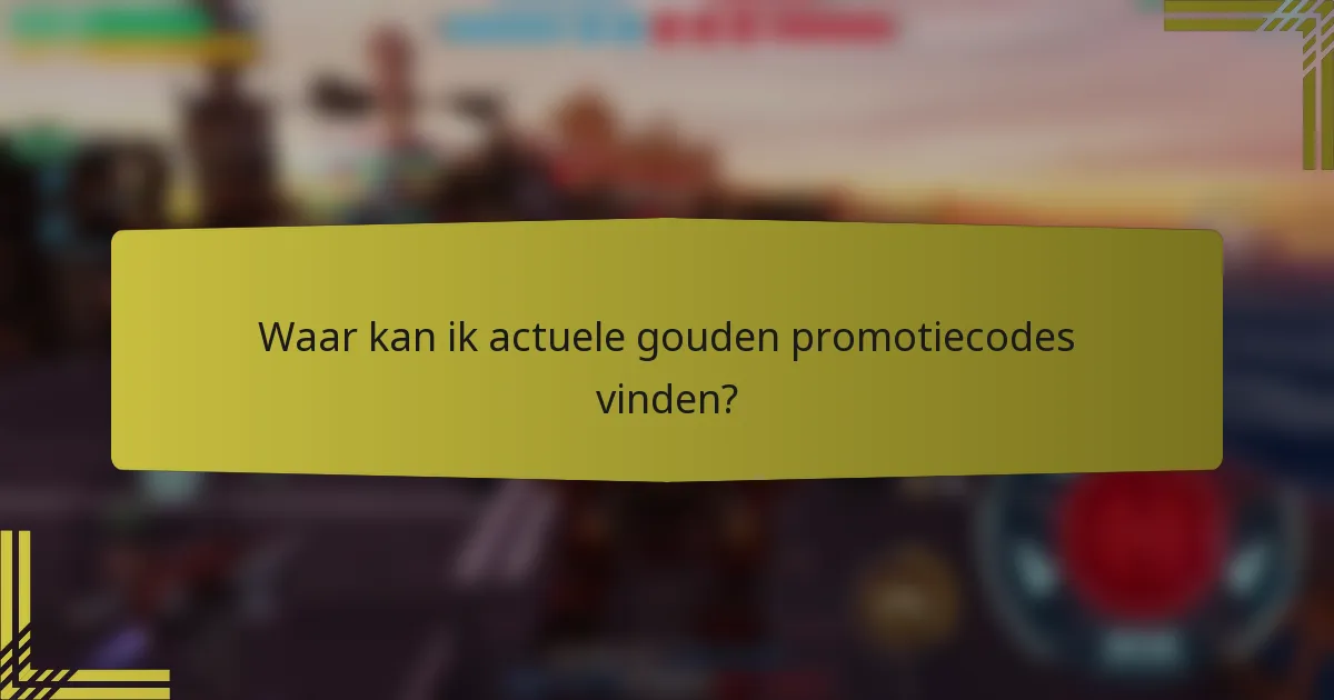Waar kan ik actuele gouden promotiecodes vinden?