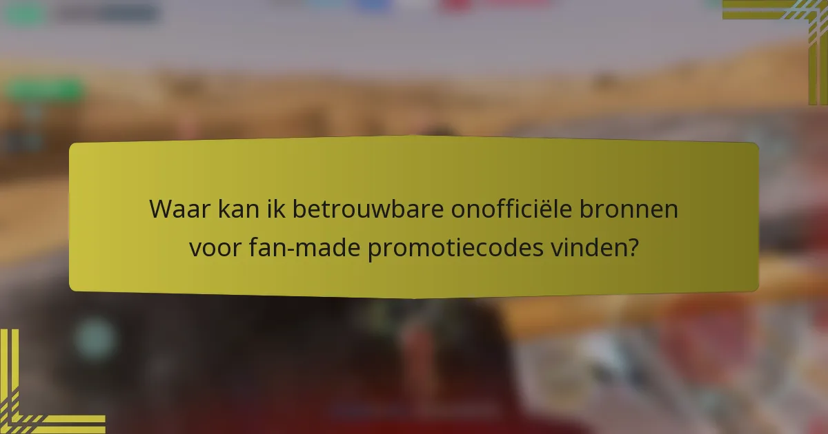 Waar kan ik betrouwbare onofficiële bronnen voor fan-made promotiecodes vinden?