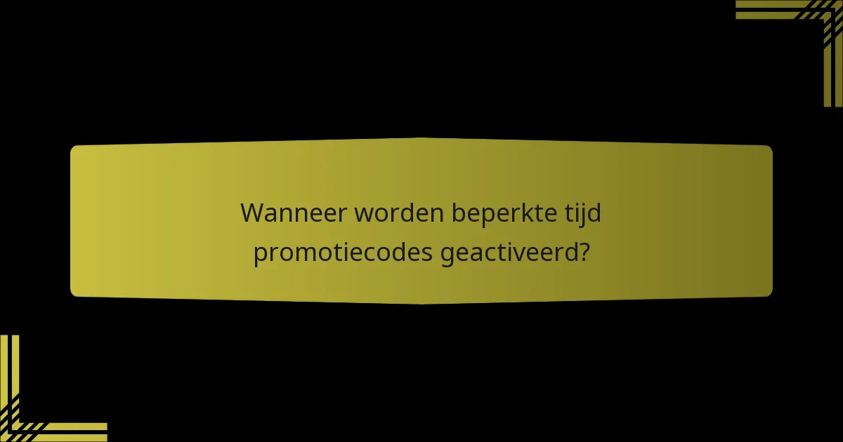 Wanneer worden beperkte tijd promotiecodes geactiveerd?