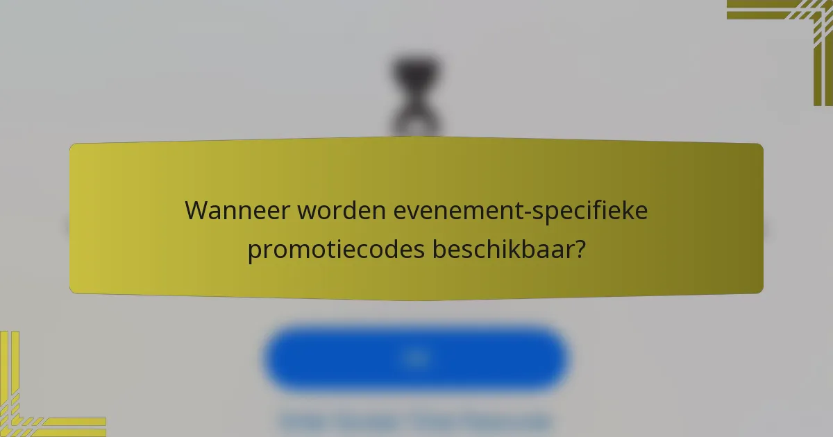 Wanneer worden evenement-specifieke promotiecodes beschikbaar?