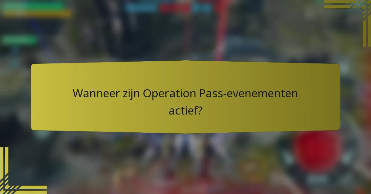 Wanneer zijn Operation Pass-evenementen actief?