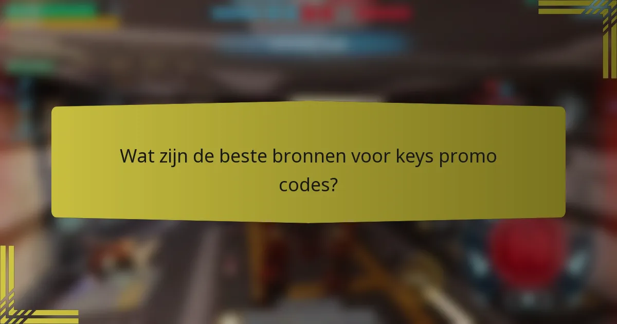 Wat zijn de beste bronnen voor keys promo codes?