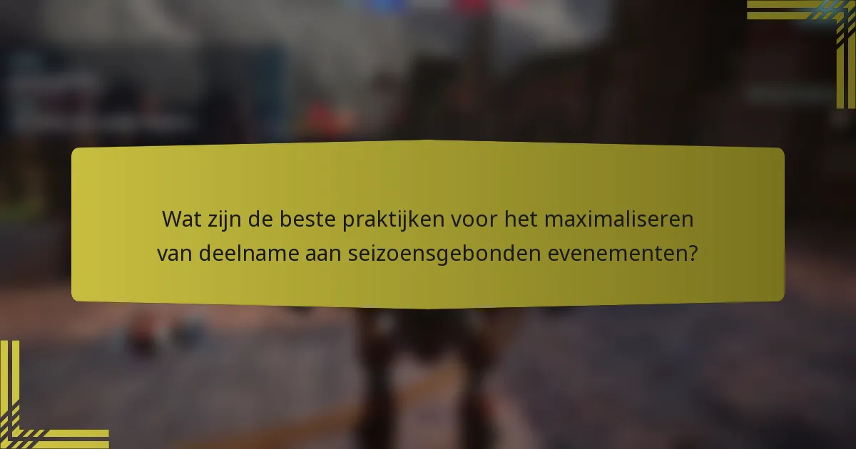 Wat zijn de beste praktijken voor het maximaliseren van deelname aan seizoensgebonden evenementen?