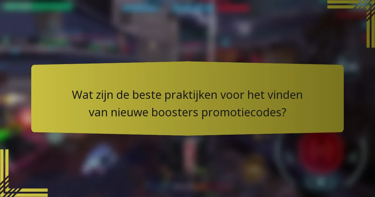 Wat zijn de beste praktijken voor het vinden van nieuwe boosters promotiecodes?