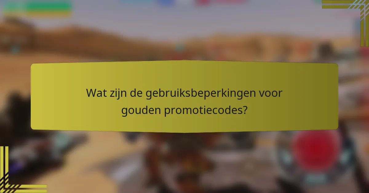 Wat zijn de gebruiksbeperkingen voor gouden promotiecodes?