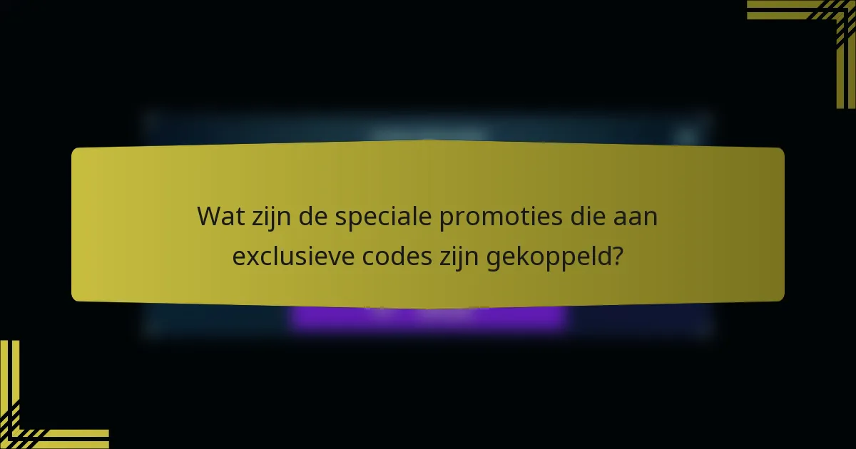 Wat zijn de speciale promoties die aan exclusieve codes zijn gekoppeld?