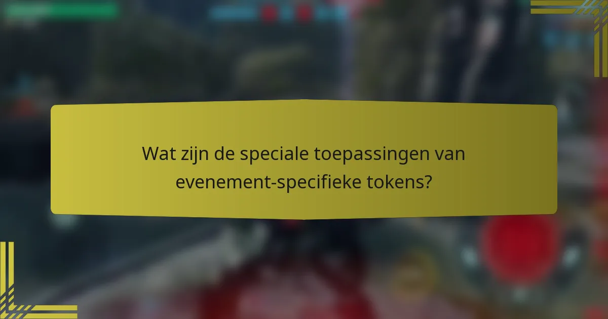 Wat zijn de speciale toepassingen van evenement-specifieke tokens?