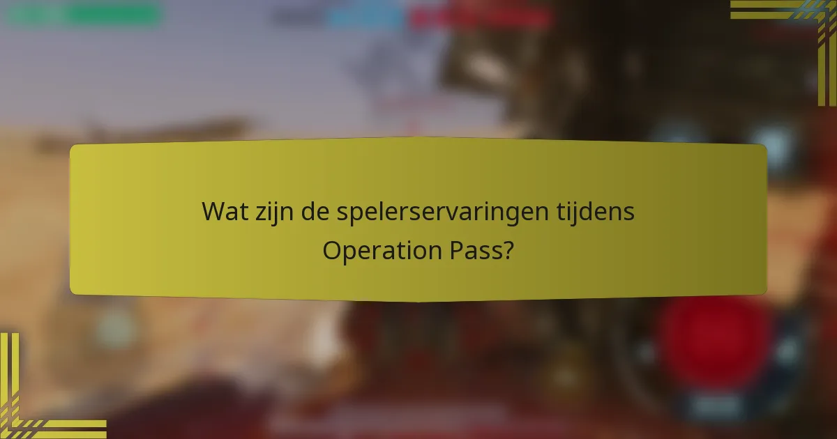 Wat zijn de spelerservaringen tijdens Operation Pass?