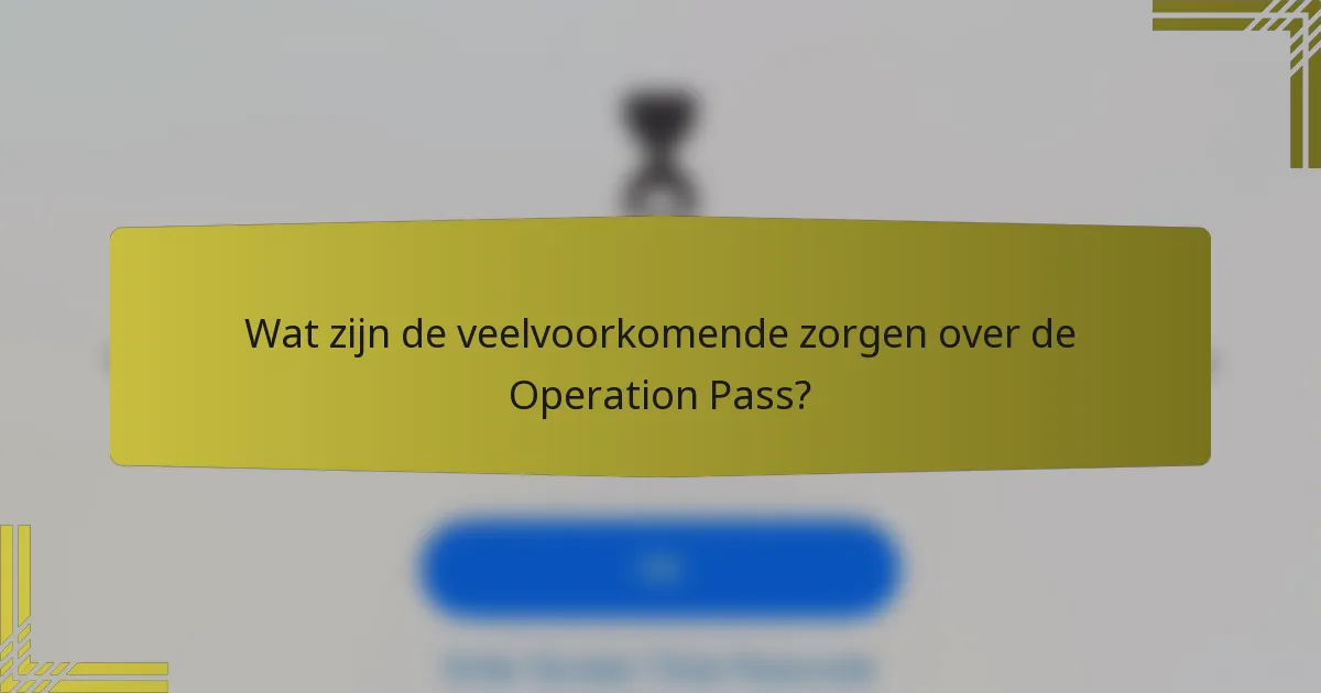 Wat zijn de veelvoorkomende zorgen over de Operation Pass?