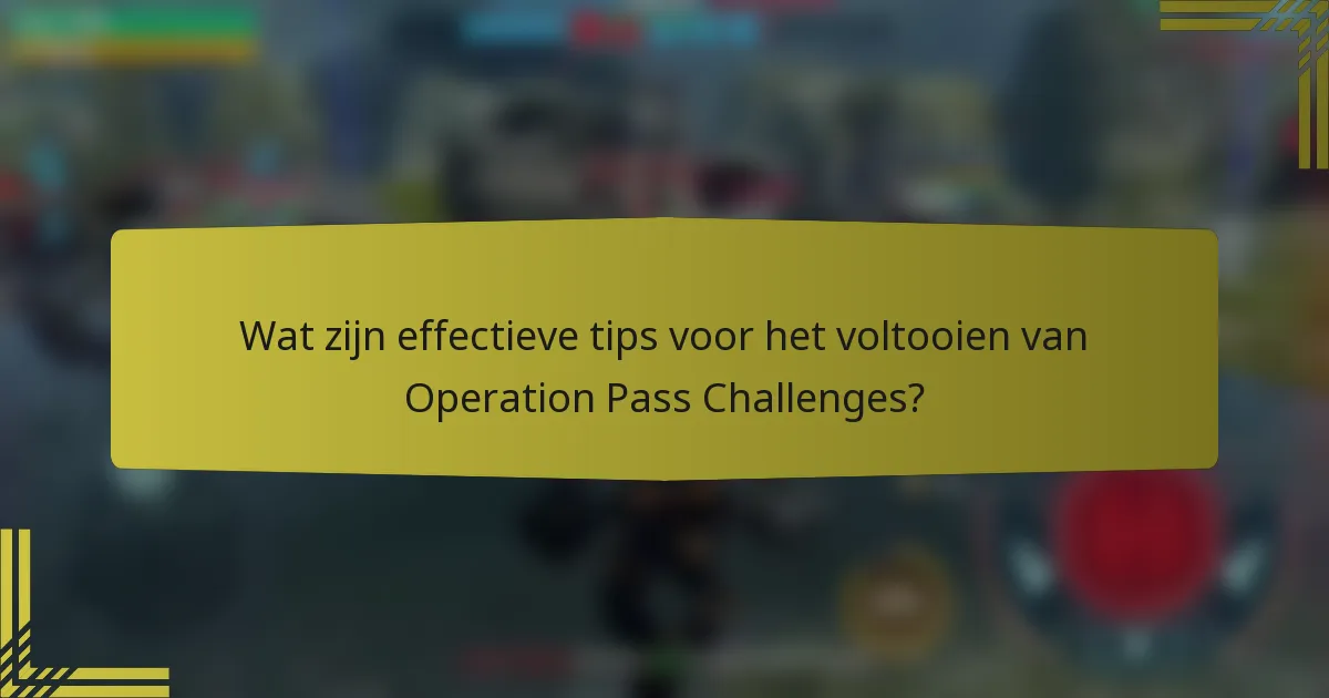 Wat zijn effectieve tips voor het voltooien van Operation Pass Challenges?