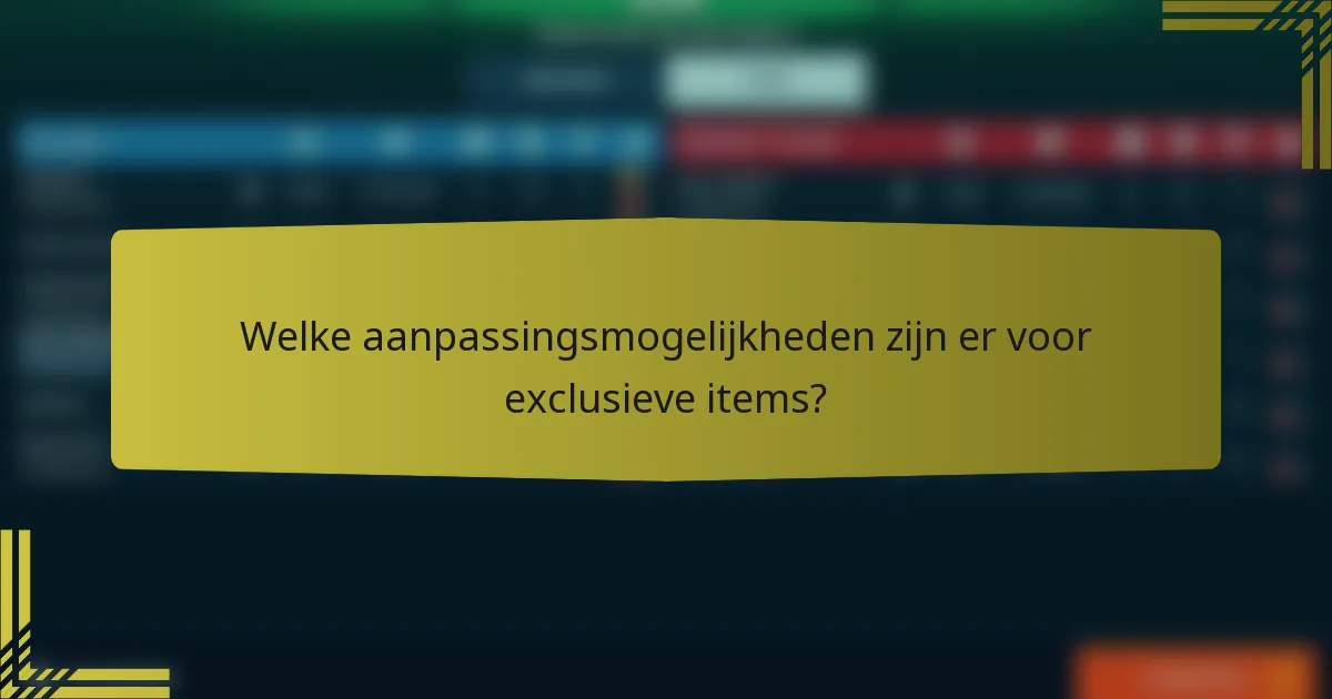 Welke aanpassingsmogelijkheden zijn er voor exclusieve items?