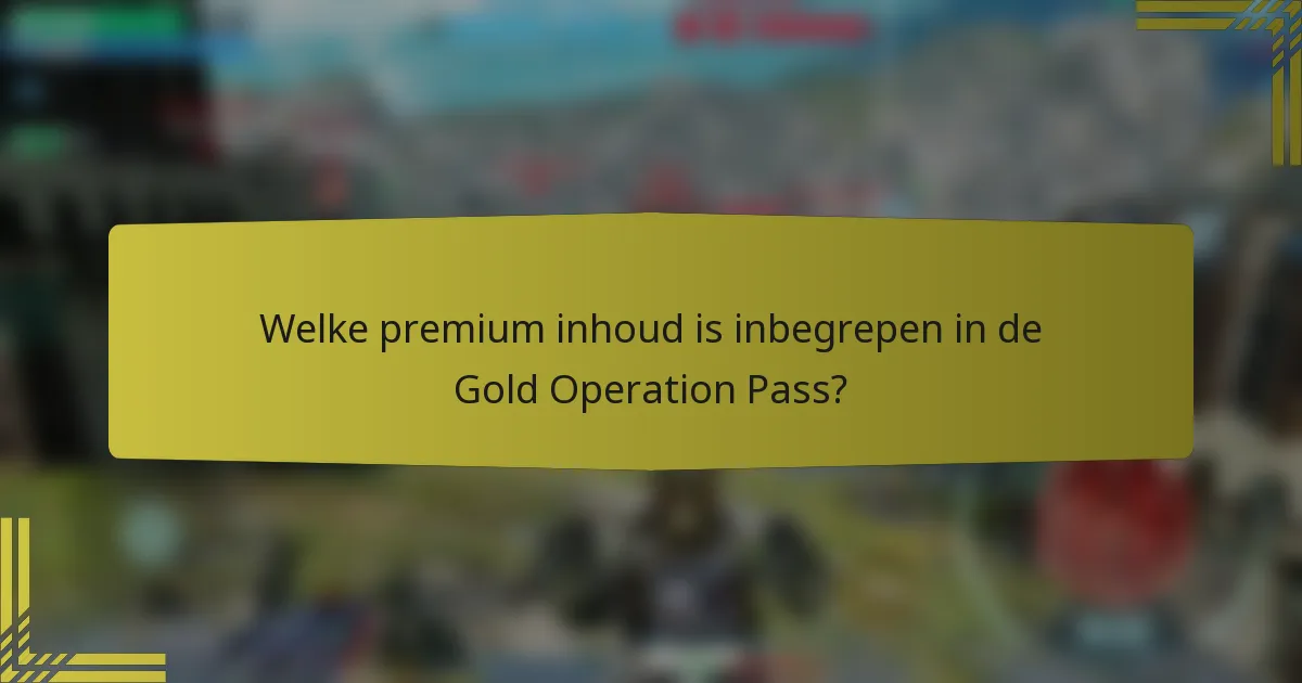Welke premium inhoud is inbegrepen in de Gold Operation Pass?