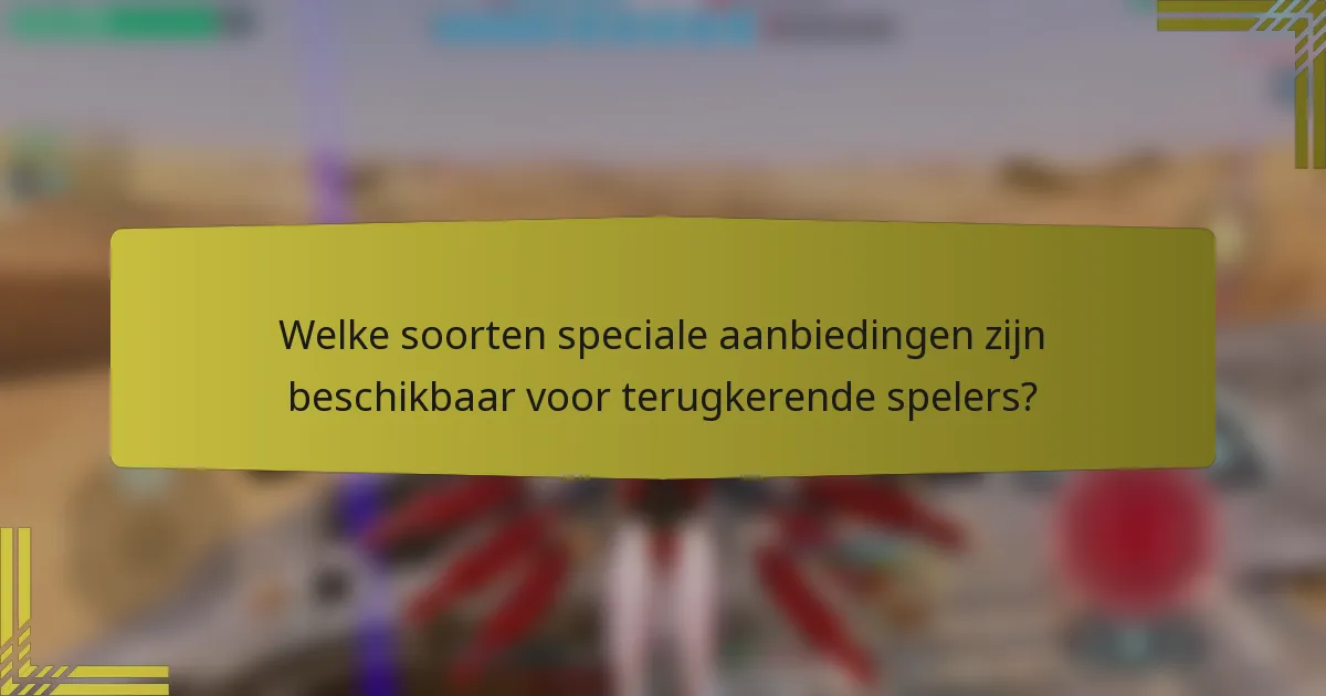 Welke soorten speciale aanbiedingen zijn beschikbaar voor terugkerende spelers?