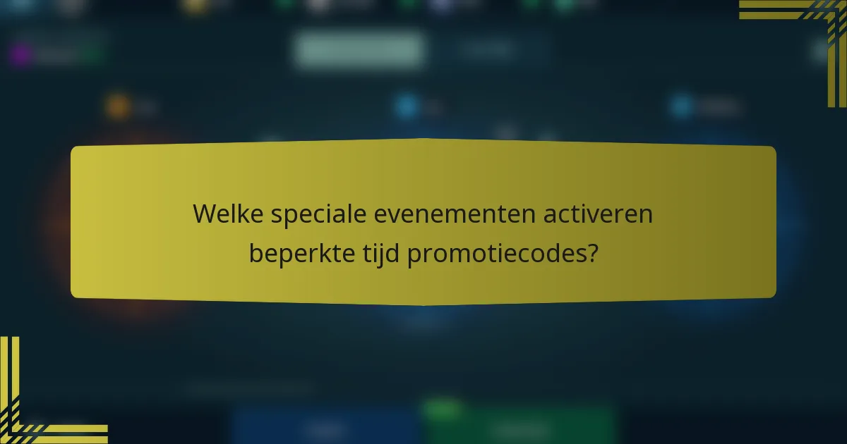Welke speciale evenementen activeren beperkte tijd promotiecodes?