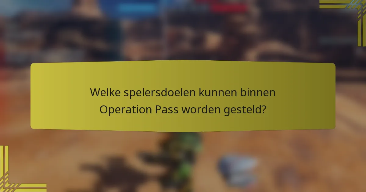 Welke spelersdoelen kunnen binnen Operation Pass worden gesteld?