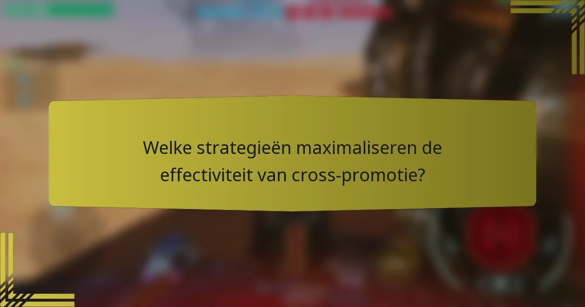 Welke strategieën maximaliseren de effectiviteit van cross-promotie?