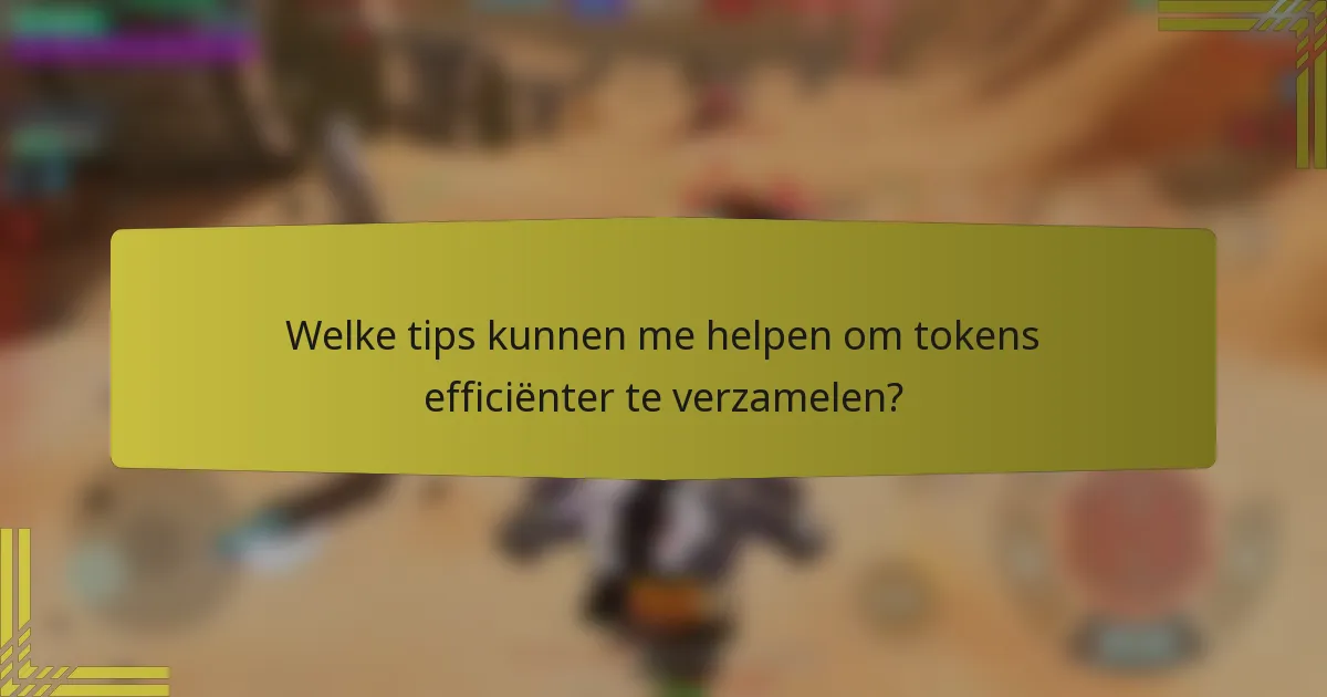 Welke tips kunnen me helpen om tokens efficiënter te verzamelen?